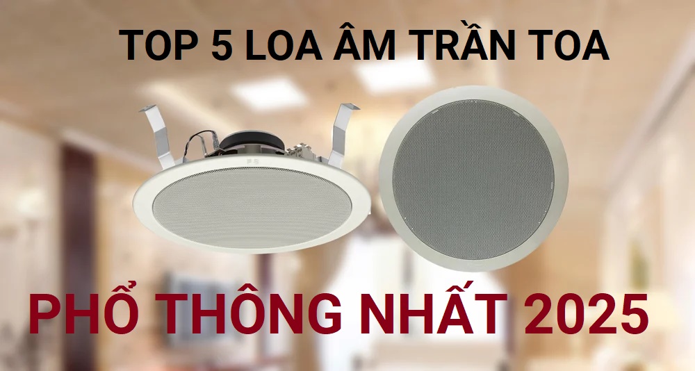 TOP 5 loa âm trần TOA bán chạy nhất 2025
