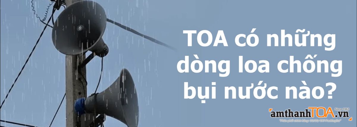 TOA có những dòng loa chống bụi nước nào?